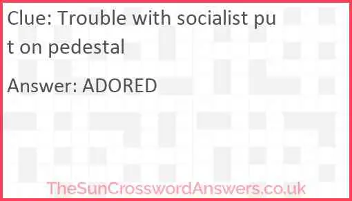 Trouble with socialist put on pedestal Answer