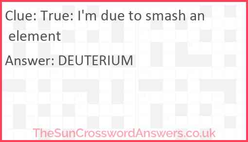 True: I'm due to smash an element Answer