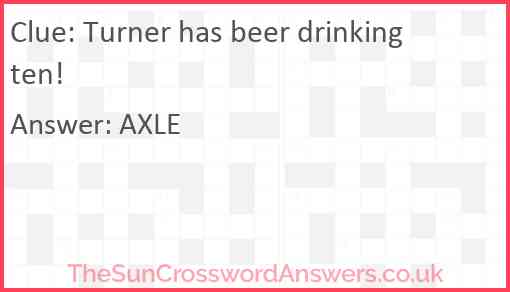 Turner has beer drinking ten! Answer