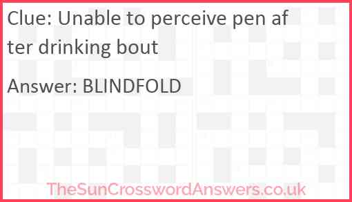 Unable to perceive pen after drinking bout Answer