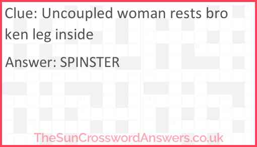 Uncoupled woman rests broken leg inside Answer