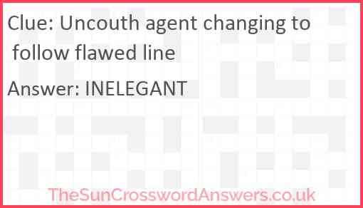 Uncouth agent changing to follow flawed line Answer