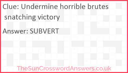 Undermine horrible brutes snatching victory Answer
