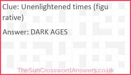 Unenlightened times (figurative) Answer