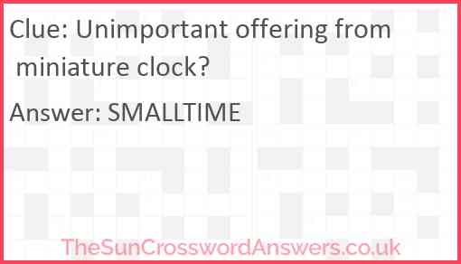 Unimportant offering from miniature clock? Answer