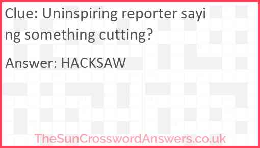 Uninspiring reporter saying something cutting? Answer
