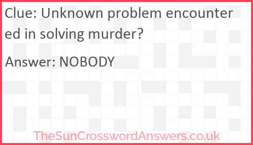 Unknown problem encountered in solving murder? Answer