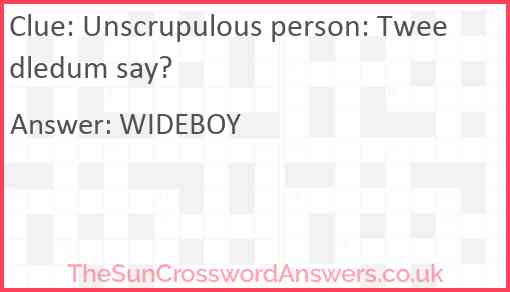 Unscrupulous person: Tweedledum say? Answer