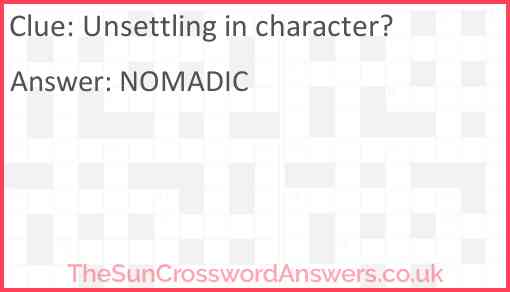 Unsettling in character? Answer