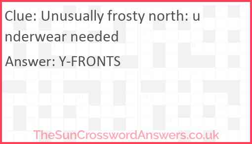 Unusually frosty north: underwear needed Answer