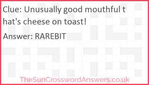 Unusually good mouthful that's cheese on toast! Answer