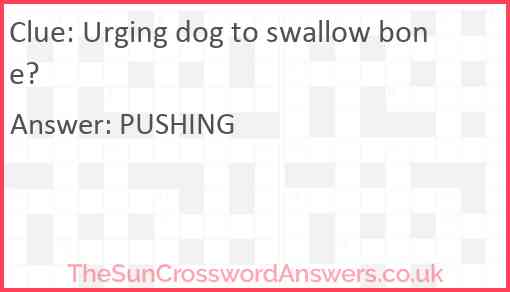 Urging dog to swallow bone? crossword clue TheSunCrosswordAnswers co uk