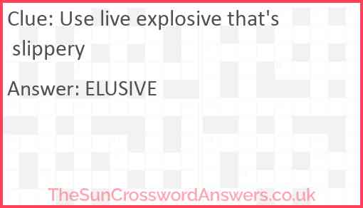 Use live explosive that's slippery Answer