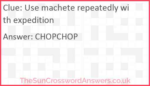 Use machete repeatedly with expedition Answer