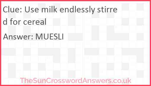 Use milk endlessly stirred for cereal Answer