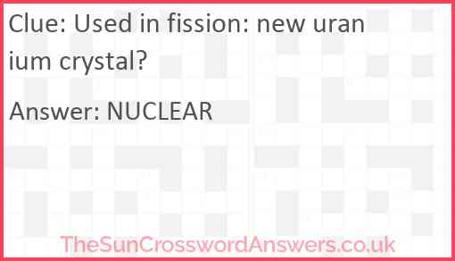 Used in fission: new uranium crystal? Answer