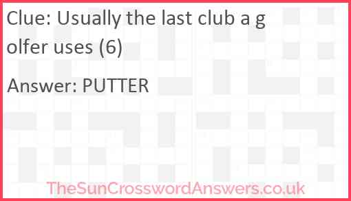 Usually the last club a golfer uses (6) Answer