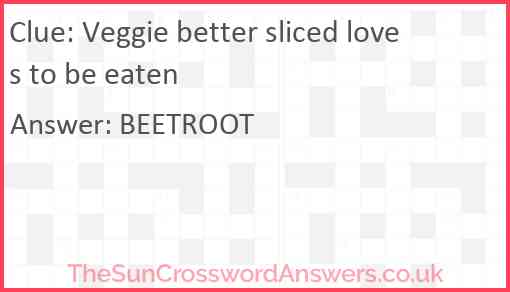 Veggie better sliced loves to be eaten Answer