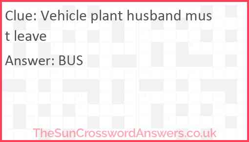 Vehicle plant husband must leave Answer