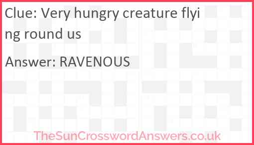 Very hungry creature flying round us Answer