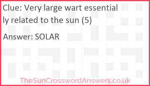 Very large wart essentially related to the sun (5) Answer