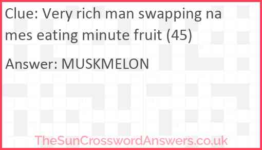 Very rich man swapping names eating minute fruit (45) Answer