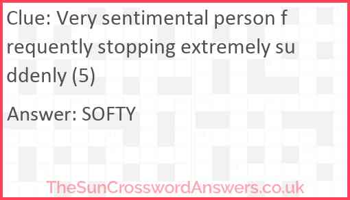 Very sentimental person frequently stopping extremely suddenly (5) Answer