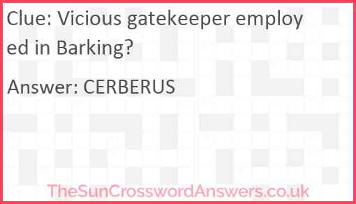 Vicious gatekeeper employed in Barking? Answer