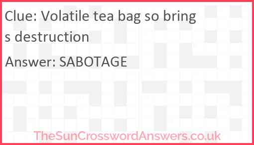 Volatile tea bag so brings destruction Answer