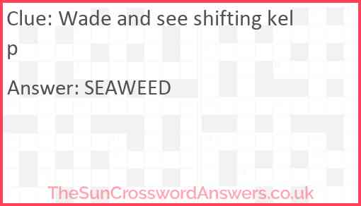 Wade and see shifting kelp Answer