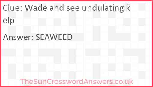 Wade and see undulating kelp Answer