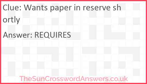 Wants paper in reserve shortly Answer