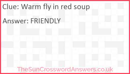 Warm fly in red soup Answer