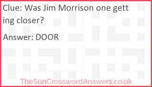 Was Jim Morrison one getting closer? Answer