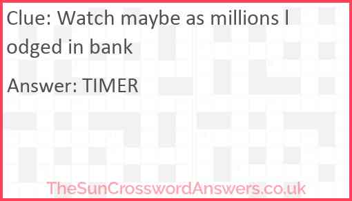 Watch maybe as millions lodged in bank Answer