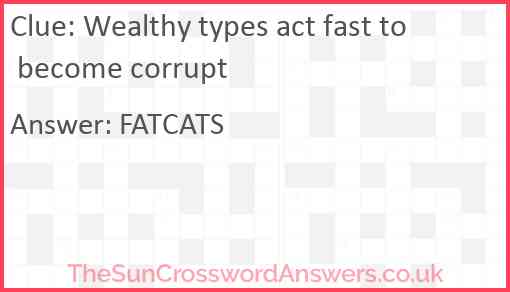 Wealthy types act fast to become corrupt Answer