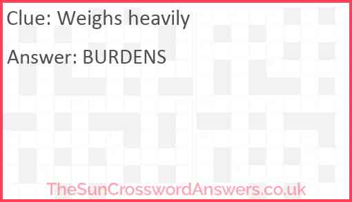 Weighs heavily crossword clue TheSunCrosswordAnswers co uk
