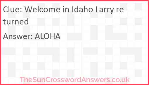 Welcome in Idaho Larry returned Answer