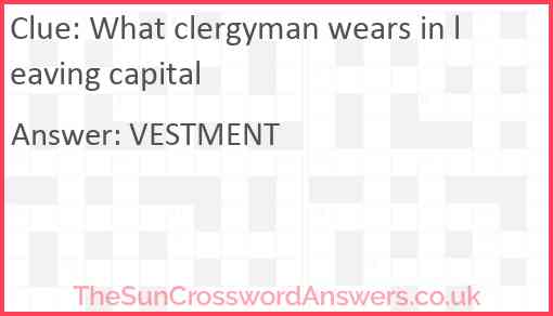 What clergyman wears in leaving capital Answer