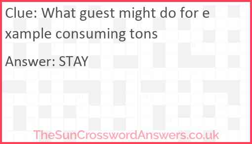 What guest might do for example consuming tons Answer