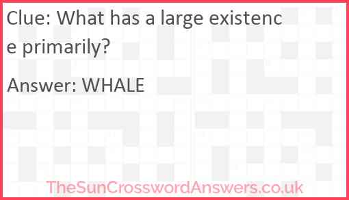 What has a large existence primarily? Answer