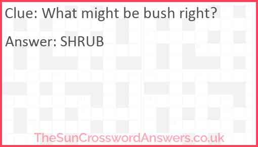 What might be bush right? Answer