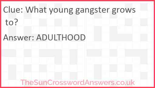 What young gangster grows to? Answer