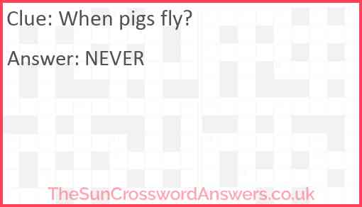 When pigs fly? Answer