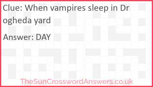 When vampires sleep in Drogheda yard Answer