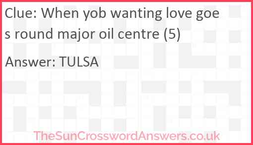 When yob wanting love goes round major oil centre (5) Answer