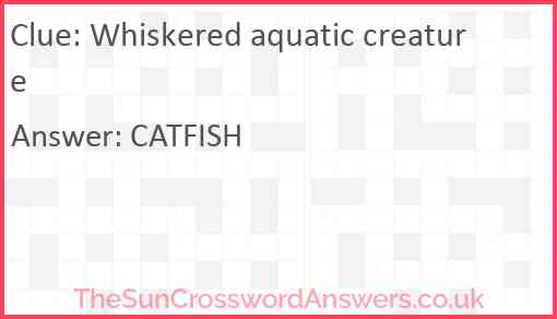 Whiskered aquatic creature Answer