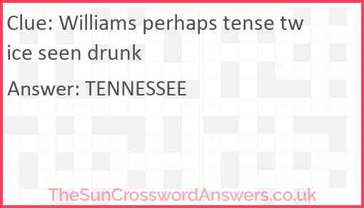 Williams perhaps tense twice seen drunk Answer