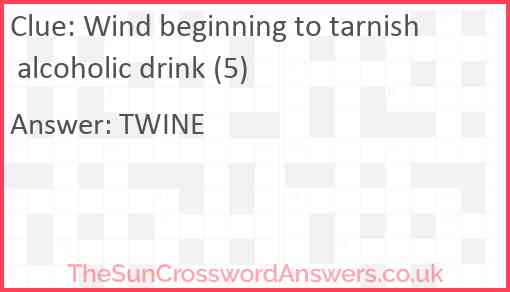 Wind beginning to tarnish alcoholic drink (5) Answer