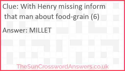 With Henry missing inform that man about food-grain (6) Answer